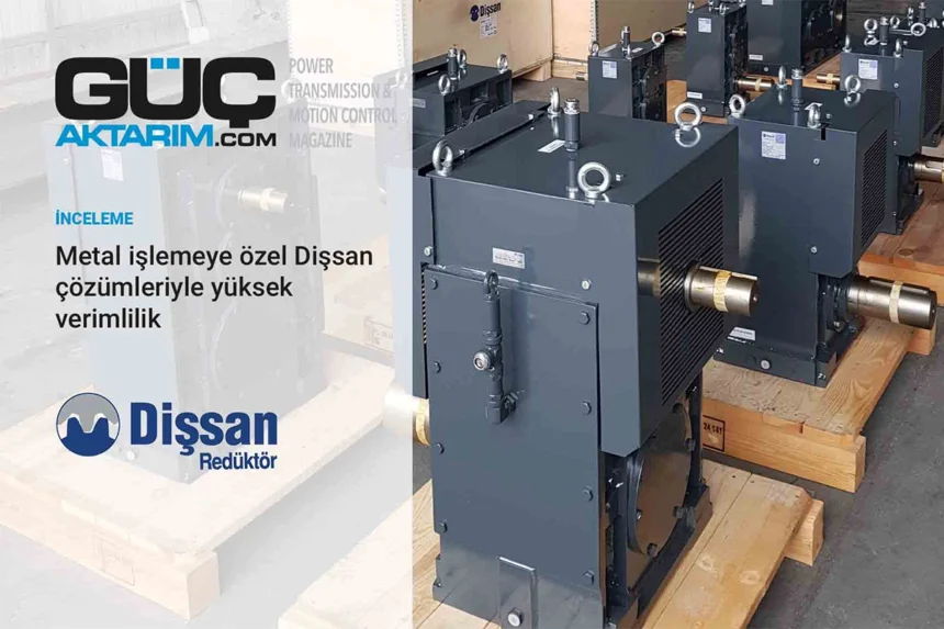 Metal işlemeye özel Dişsan çözümleriyle yüksek verimlilik